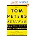 The Tom Peters Seminar: Crazy Times Call For Crazy Organizations