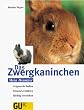 Das Zwergkaninchen. Artgerecht halten. Gesund ern�hren. Richtig verstehen