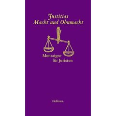 Justitias Macht und Ohnmacht. Michel de Montaigne f�r Juristen