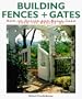 Building Fences & Gates: How to Design & Build Them From the Ground Up