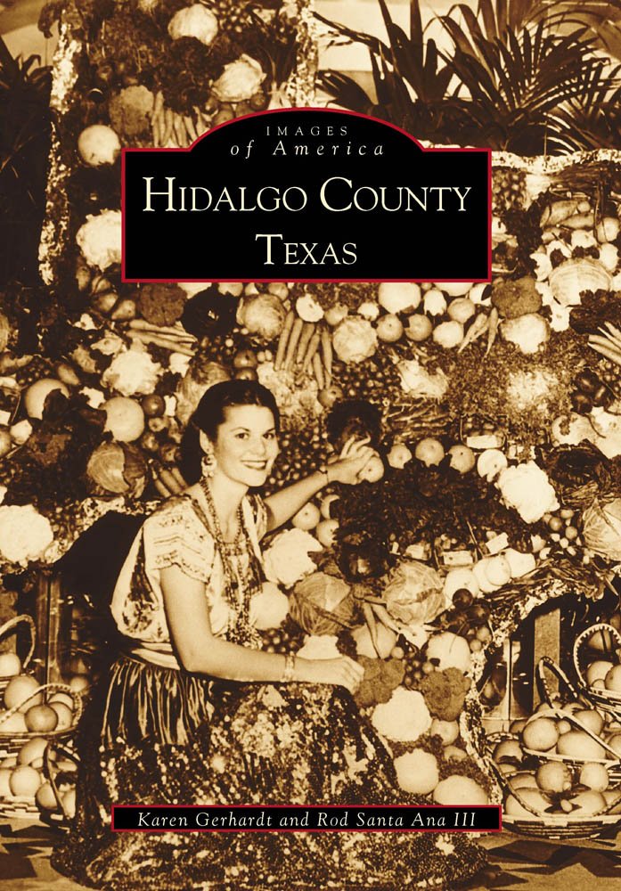 Hidalgo County, Texas (Images of America): Karen Gerhardt, Rod ... Hidalgo County, Texas (Images of America): Karen Gerhardt, Rod ...