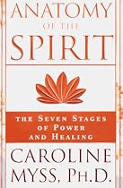Anatomy of the Spirit: The Seven Stages of Power and Healing