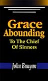 Grace Abounding to the Chief of Sinners : John Bunyan's Autobiography