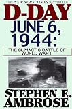 D Day: June 6, 1944: The Climactic Battle of World War II