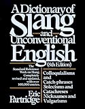 Dictionary of Slang and Unconventional English: Colloquialisms, and Catch-Phrases, Solecisms and Catachresis, Nicknames, and Vulgarisms