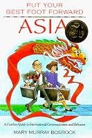 Put Your Best Foot Forward Asia: A Fearless Guide to International Communication and Behavior (Put Your Best Foot Forward)
