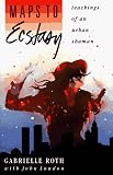 Maps to Ecstasy: Teachings of an Urban Shaman
