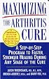 Maximizing the Arthritis Cure: A Step-By-Step Program to Faster, Stronger Healing During Any Stage of the Cure