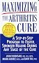 Maximizing the Arthritis Cure: A Step-by-Step Program to Faster, Stronger Healing During Any Stage of the Cure