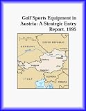 Golf Sports Equipment in Austria: A Strategic Entry Report, 1995 (Strategic Planning Series)
