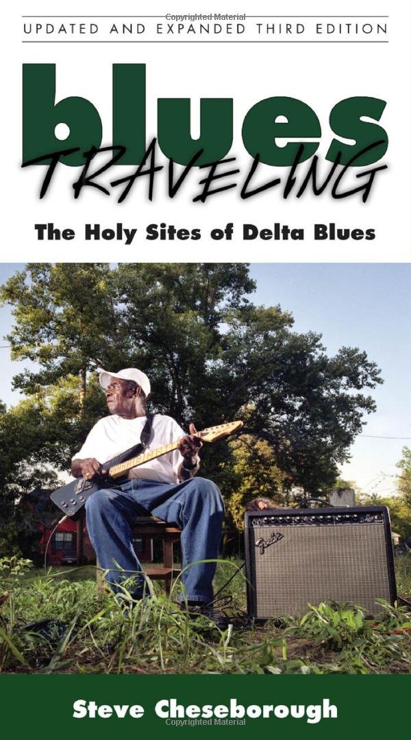 Blues Traveling: The Holy Sites of Delta Blues, Third Edition ...