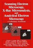Scanning Electron Microscopy, X-Ray Microanalysis, and Analytical Electron Microscopy: A Laboratory Workbook