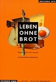 Leben ohne Brot: Die wissenschaftlichen Grundlagen der kohlenhydratarmen Ern�hrung - Wolfgang Lutz