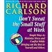 Don't Sweat the Small Stuff at Work: Simple Ways to Minimize Stress and Conflict While Bringing Out the Best in Yourself and Others