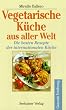 Vegetarische K�che aus aller Welt. Die besten Rezepte der internationalen K�che