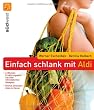 Einfach schlank mit ALDI: Einmal einkaufen - alles zu Hause - 4-Wochen-Ern�hrungsplan mit �ber 100 k�stlichen Rezepten