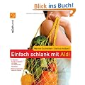Einfach schlank mit ALDI: Einmal einkaufen - alles zu Hause - 4-Wochen-Ern�hrungsplan mit �ber 100 k�stlichen Rezepten