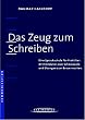 Das Zeug zum Schreiben. Eine Sprachschule f�r Praktiker. Mit Stilbl�ten zum Schmunzeln und �bungen zum Bessermachen.