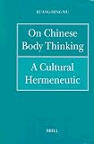 On Chinese Body Thinking: A Cultural Hermeneutic (Philosophy of History and Culture)