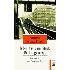 Jeder hat sein St�ck Berlin gekriegt. Geschichten vom Prenzlauer Berg.