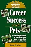 Career Success With Pets: How to Get Started, Get Going, Get Ahead