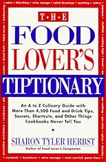 The Food Lover's Tiptionary: An A to Z Culinary Guide With More Than 4000 Food and Drink Tips, Secrets, Shortcuts, and Other Things Cookbooks Never