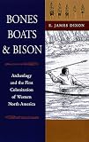 Bones, Boats & Bison : Archeology And The First Colonization Of Western North America