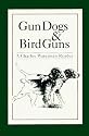 Gun Dogs and Bird Guns: A Charley Waterman Reader