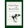 Gun Dogs and Bird Guns: A Charley Waterman Reader by Charles F. Waterman