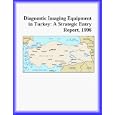 Diagnostic Imaging Equipment in Turkey: A Strategic Entry Report, 1996 (Strategic Planning Series) by Inc Icon Group International and The Healthcare Research Group