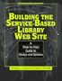Building the Service-Based Library Web Site: A Step-By-Step Guide to Design and Options (Ala Editions)