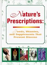Nature's Prescription: Foods, Vitamins, and Supplements That Prevent Disease Nature's Prescription: Foods, Vitamins, and Supplements That Prevent Disease