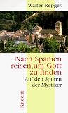 Nach Spanien reisen, um Gott zu finden - Auf den Spuren der Mystiker - Walter Repges