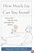 How Much Joy Can You Stand?: How to Push Past Your Fears and Create Your Dreams
