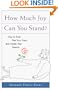 How Much Joy Can You Stand?: How to Push Past Your Fears and Create Your Dreams