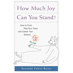 How Much Joy Can You Stand?: How to Push Past Your Fears and Create Your Dreams