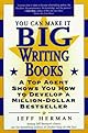 You Can Make It Big Writing Books: A Top Agent Shows How to Develop a Million-Dollar Bestseller