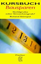 Kursbuch Bausparen. Goldgrube oder Groschengrab?