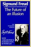 The future of an illusion: Civilization and its discontents, and other works (The standard edition of the complete psychological works of Sigmund Freud) (The standard edition of the complete psychological works of Sigmund Freud)