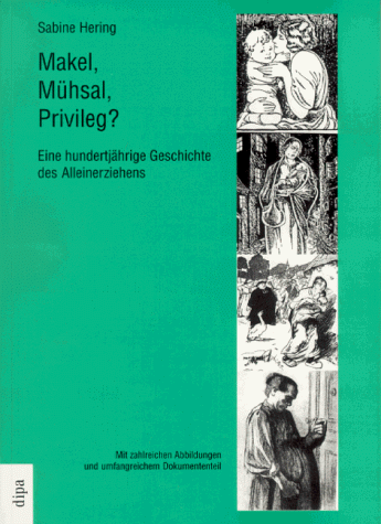 Makel, Muhsal, Privileg: Eine hundertjahrige Geschichte des Alleinerziehens (German Edition)