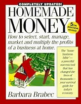 Homemade Money: How to Select, Start, Manage, Market and Multiply the Profits of a Business at Home