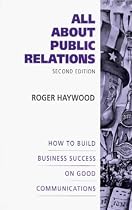 All About Public Relations: How To Build Business Success On Good Communications
