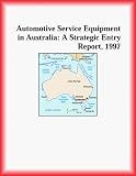 Automotive Service Equipment in Australia: A Strategic Entry Report, 1997 (Strategic Planning Series)