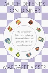 Much Depends on Dinner: The Extraordinary History and Mythology, Allure and Obsessions, Perils and Taboos, of an Ordinary Meal
