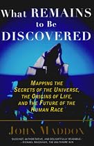 What Remains to Be Discovered: Mapping the Secrets of the Universe, the Origins of Life, and the Future of the Human Race