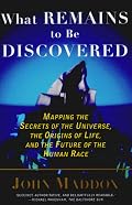 What Remains to Be Discovered: Mapping the Secrets of the Universe, the Origins of Life, and the Future of the Human Race