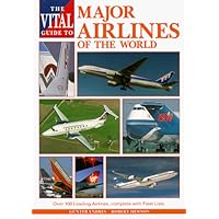 The Vital Guide to Major Airlines of the World: Over 100 Leading Airlines, Complete with Fleet Lists