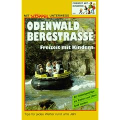 Odenwald - Bergstrasse. Freizeit mit Kindern. 83 Erlebnisausfl�ge die Kindern und Eltern Spass machen. Tips f�r jedes Wetter rund ums Jahr