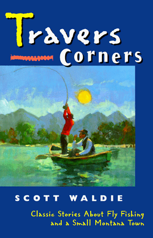 Travers Corners: Classic Stories About Fly Fishing and a Small Montana Town