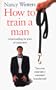 How to Train a Man